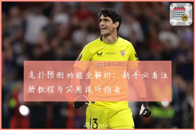 虎扑预测功能全解析：新手必看注册教程与实用技巧指南